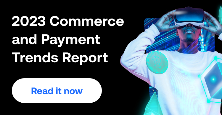 2023 Commerce and Payment Trends Report - Read it now!