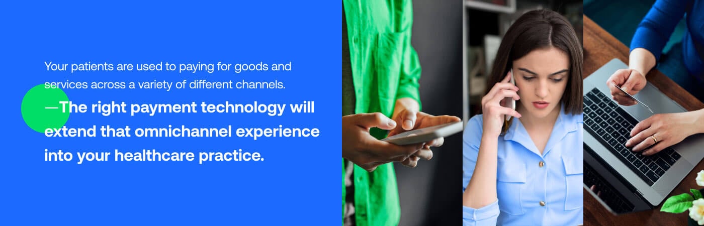 Your patients are used to paying for goods and services across a a variety of different channels - The right payment technology will extend that omnichannel experience into your healthcare practice.